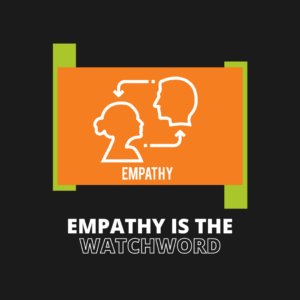 Empathy is the watchword